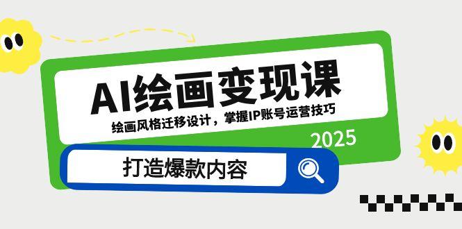 AI绘画变现课,绘画风格迁移设计,掌握IP账号运营技巧,打造爆款内容-一个公司创业项目 - 淘金吧