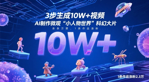 3步生成10W+视频,AI制作微观“小人物世界”科幻大片,条条万赞,1条作品涨粉2.3W-一个公司创业项目 - 淘金吧