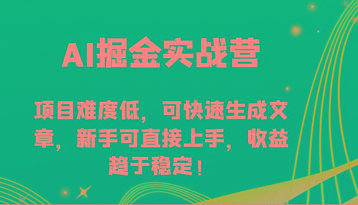 AI掘金实战营-项目难度低,可快速生成文章,新手可直接上手,收益趋于稳定!-一个公司创业项目 - 淘金吧