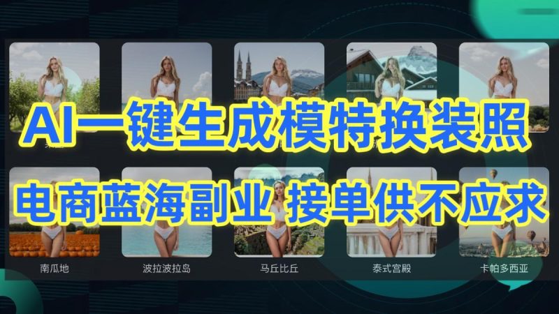 AI制作一键生成模特换装照,电商蓝海副业,接单供不应求-一个公司创业项目 - 淘金吧