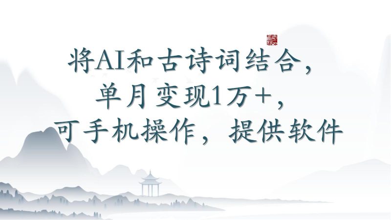 将AI和古诗词结合，单月变现1万+，可手机操作，附送软件-一个公司创业项目 - 淘金吧