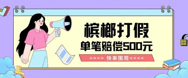 【独家揭秘】槟榔打假赔偿玩法操作简单有手就行单笔订单可赔偿500元【纯绿色】-一个公司创业项目 - 淘金吧