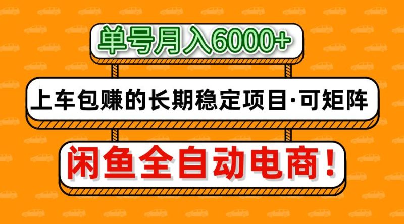 闲鱼全自动电商，月入6000+，上车包赚的长期稳定项目【可矩阵放大】-一个公司创业项目 - 淘金吧