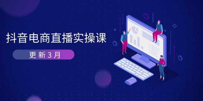 抖音电商直播实操课-更新3月 深度剖析算法机制 快速提升直播GMV与带货变现-一个公司创业项目 - 淘金吧