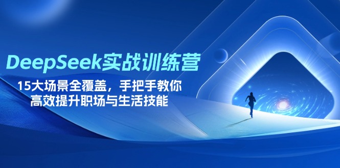 DeepSeek实战训练营,15大场景全覆盖,手把手教你高效提升职场与生活技能-一个公司创业项目 - 淘金吧