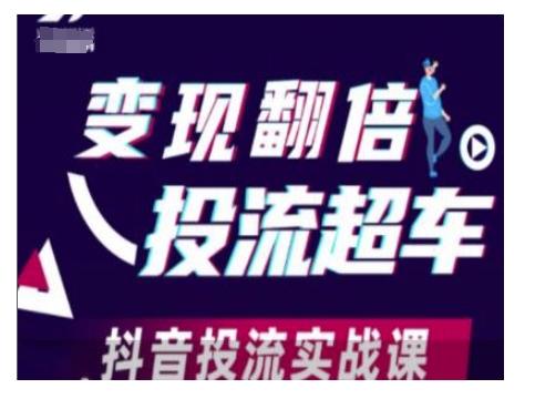 变现翻倍投流超车,抖音投流实战课-一个公司创业项目 - 淘金吧