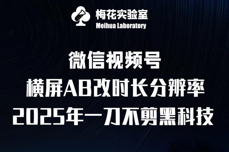 梅花实验室2025视频号最新一刀不剪黑科技，宽屏AB画中画+随机时长+帧率融合玩法-一个公司创业项目 - 淘金吧