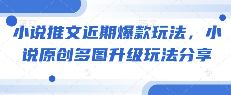 小说推文近期爆款玩法，小说原创多图升级玩法分享-一个公司创业项目 - 淘金吧