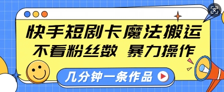 快手短剧卡魔法搬运,不看粉丝数,暴力操作,几分钟一条作品,小白也能快速上手-一个公司创业项目 - 淘金吧