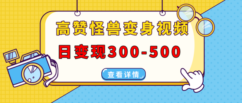 高赞怪兽变身视频制作,日变现300-500,多平台发布(抖音、视频号、小红书-一个公司创业项目 - 淘金吧