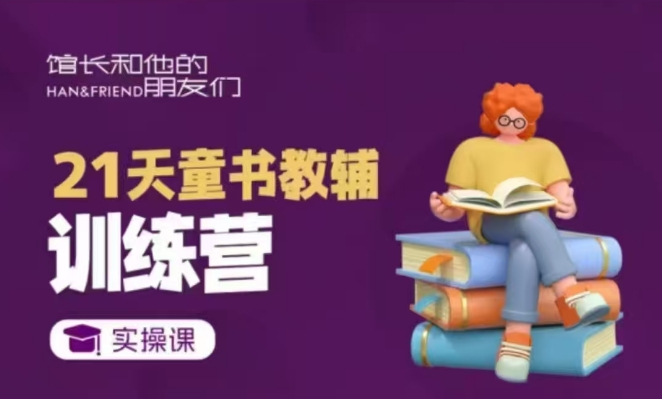 21天童书教辅训练营,短视频起号到变现实操课-一个公司创业项目 - 淘金吧