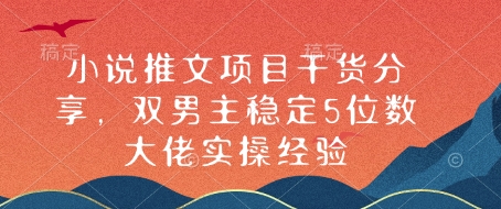小说推文项目干货分享,双男主稳定5位数大佬实操经验-一个公司创业项目 - 淘金吧