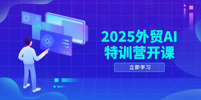 2025外贸AI特训营开课:涵盖品牌选品/AI建站/主动/被动获客/社媒开发/等等-一个公司创业项目 - 淘金吧