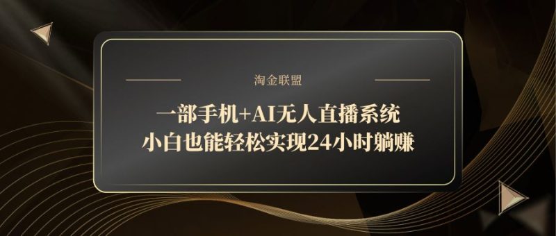 一部手机+AI无人直播系统,小白也能轻松实现24小时躺赚-一个公司创业项目 - 淘金吧