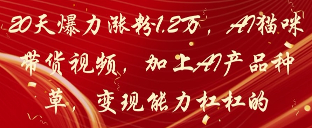 20天爆力涨粉1.2W,AI猫咪带货视频,加上AI产品种草,变现能力杠杠的-一个公司创业项目 - 淘金吧