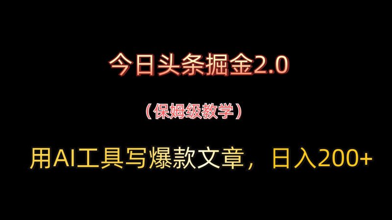今日头条掘金2.0,用AI工具写爆款文章,日入200+-一个公司创业项目 - 淘金吧