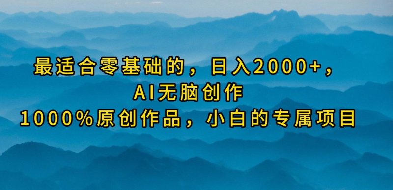 (9866期)最适合零基础的，日入2000+，AI无脑创作，100%原创作品，小白的专属项目-一个公司创业项目 - 淘金吧