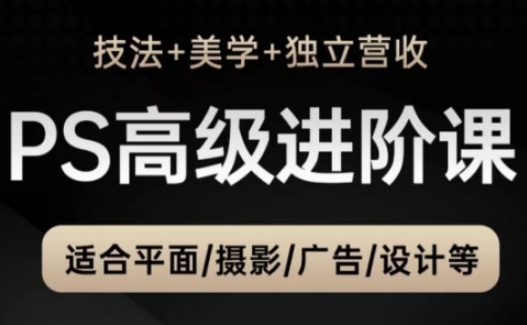 PS高级后期进阶课(技法+美学+独立营收),适合平面摄影广告设计等-一个公司创业项目 - 淘金吧