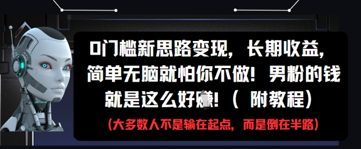 0门槛新思路变现，长期收益，简单无脑就怕你不做，男粉的钱就是这么好挣(附教程)-一个公司创业项目 - 淘金吧
