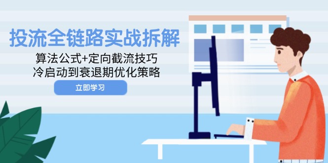 投流全链路实战拆解:算法公式+定向截流技巧,冷启动到衰退期优化策略-一个公司创业项目 - 淘金吧