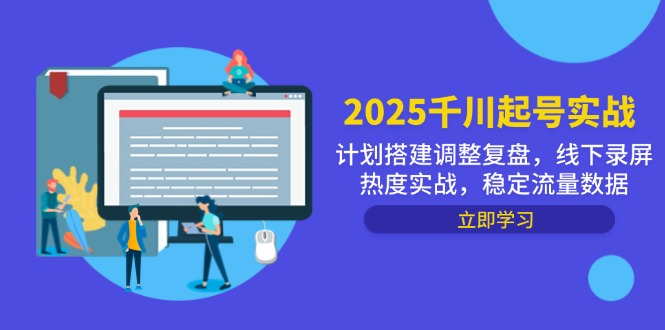 2025千川起号实战,计划搭建调整复盘,线下录屏热度实战,稳定流量数据-一个公司创业项目 - 淘金吧