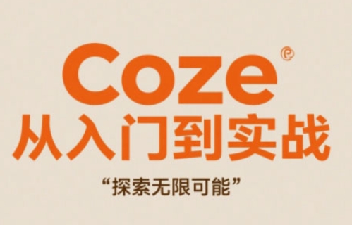 Coze从入门到实战高效创作,探索无限可能-一个公司创业项目 - 淘金吧