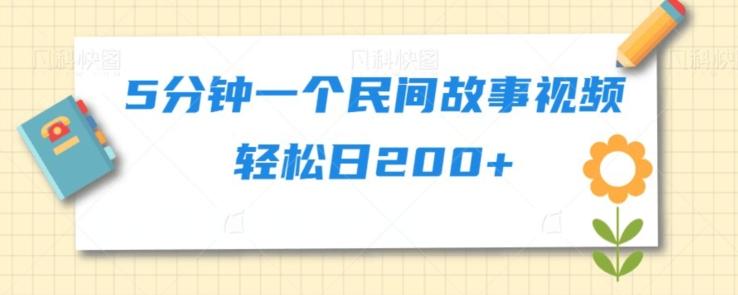 5分钟一个民间故事视频轻松日200+-一个公司创业项目 - 淘金吧