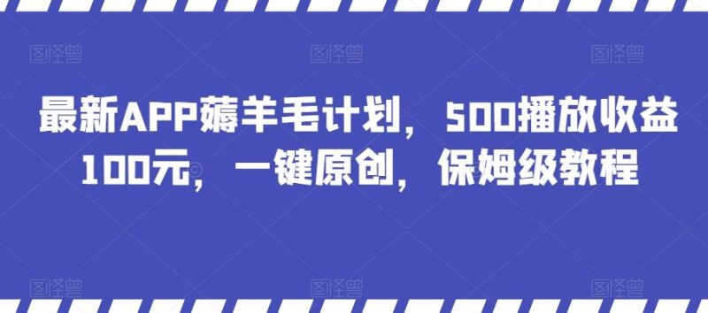 最新APP薅羊毛计划，500播放收益100元，一键原创，保姆级教程-一个公司创业项目 - 淘金吧