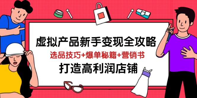 虚拟产品新手变现全攻略,选品技巧+爆单秘籍+营销书,打造高利润店铺-一个公司创业项目 - 淘金吧