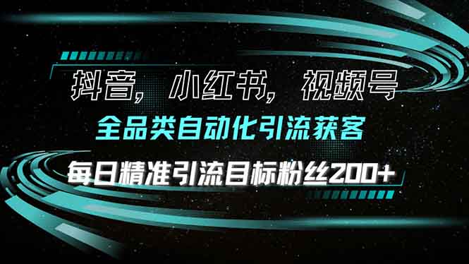 抖音小红书视频号全品类自动化引流获客,每日精准引流目标粉丝200+-一个公司创业项目 - 淘金吧