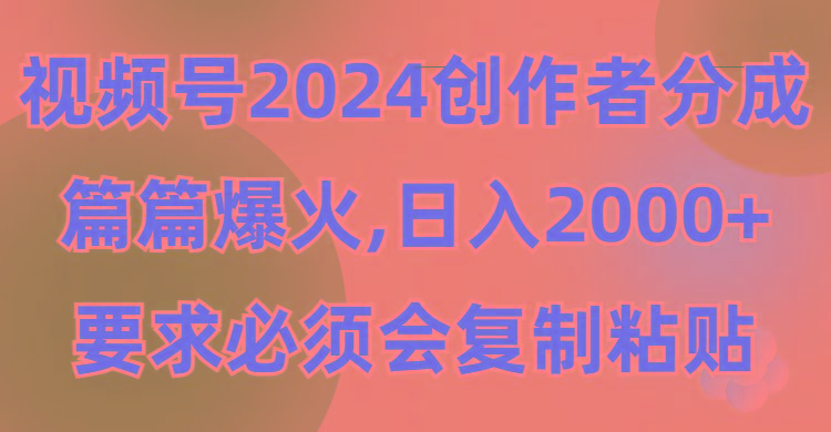 (9292期)视频号2024创作者分成，片片爆火，要求必须会复制粘贴，日入2000+-一个公司创业项目 - 淘金吧
