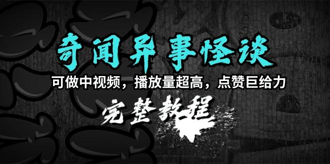 (9363期)奇闻异事怪谈完整教程，可做中视频，播放量超高，点赞巨给力(教程+素材)-一个公司创业项目 - 淘金吧