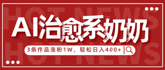 AI治愈系老奶奶情感赛道,3条作品涨粉1W+,小白轻松日入4张+-一个公司创业项目 - 淘金吧