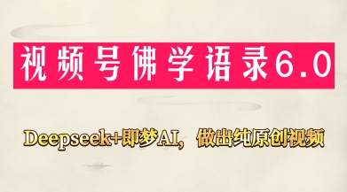 视频号佛学禅语6.0,用Deepseek+即梦ai,做纯原创视频,新手小白,也能月入1W+-一个公司创业项目 - 淘金吧