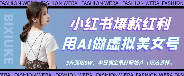 小红书爆款红利:用AI做虚拟美女号,3天涨粉5W,单日佣金吊打职场人-一个公司创业项目 - 淘金吧