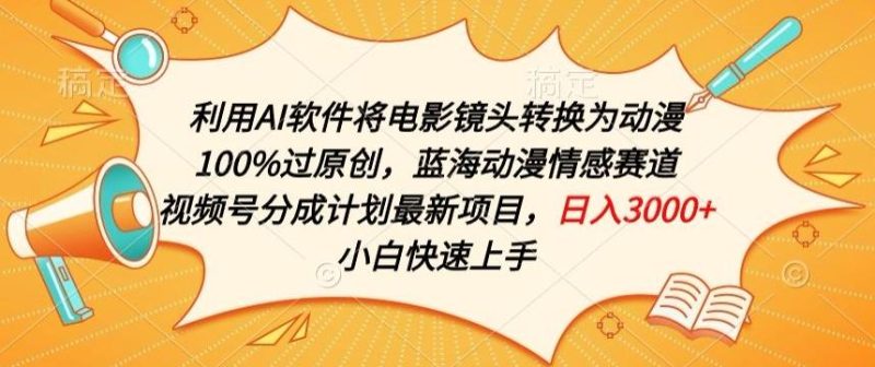 利用AI将电影镜头转换为动漫100%过原创,蓝海动漫情感赛道,视频号分成计划最新项目【揭秘】-一个公司创业项目 - 淘金吧