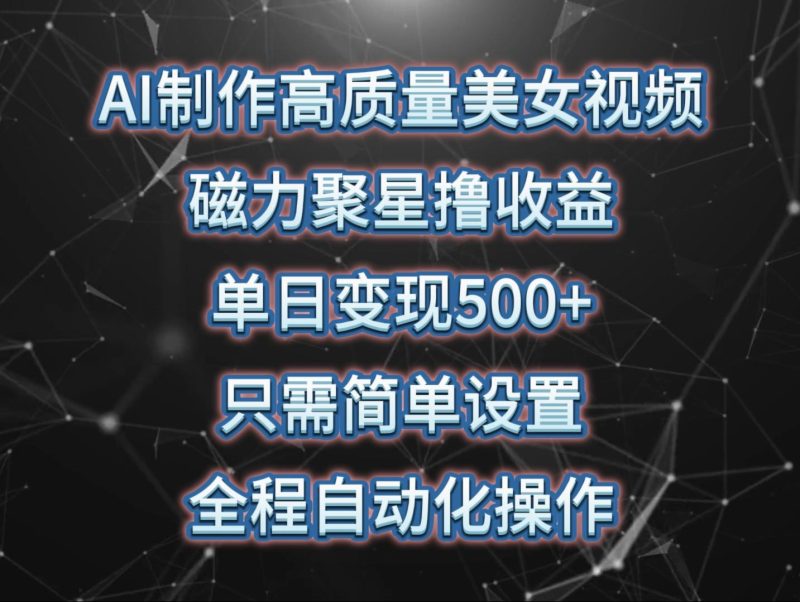 (10023期)AI制作高质量美女视频,磁力聚星撸收益,单日变现500+,只需简单设置,…-一个公司创业项目 - 淘金吧