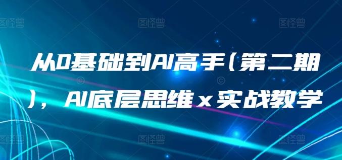 从0基础到AI高手(第二期),AI底层思维 x 实战教学-一个公司创业项目 - 淘金吧
