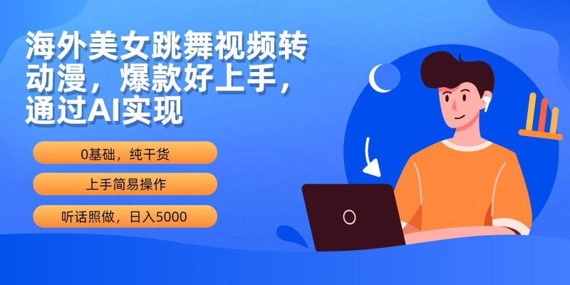 (10072期)海外美女跳舞视频转动漫，爆款好上手，通过AI实现  日入5000-一个公司创业项目 - 淘金吧