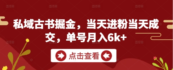 私域古书掘金,当天进粉当天成交,单号月入6k+-一个公司创业项目 - 淘金吧