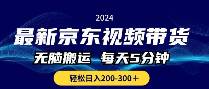 最新京东视频带货，无脑搬运，每天5分钟 ， 轻松日入200-300＋-一个公司创业项目 - 淘金吧