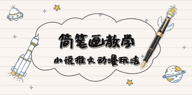 简笔画教学,小说推文动漫玩法,提供多种爆点文案写法,引爆社交媒-一人公司创业项目 - 淘金吧
