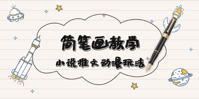 简 笔 画 教 学，小说推文动漫玩法，提供多种爆点文案写法，引爆社交媒体-一个公司创业项目 - 淘金吧