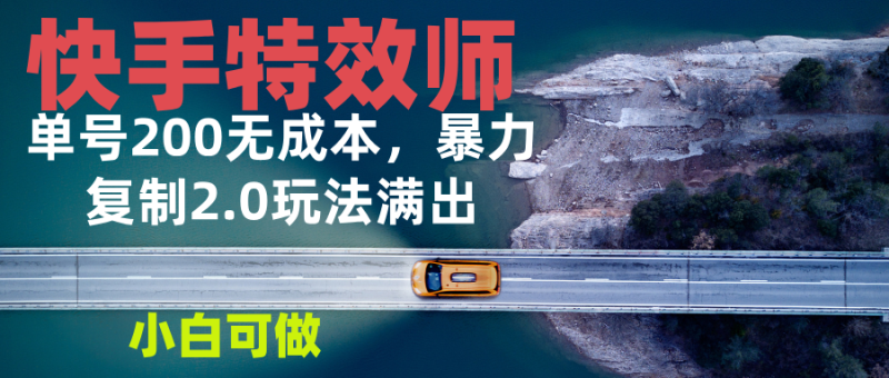 快手特效师2.0，单号200收益0成本满出，小白可做-一人公司创业项目 - 淘金吧