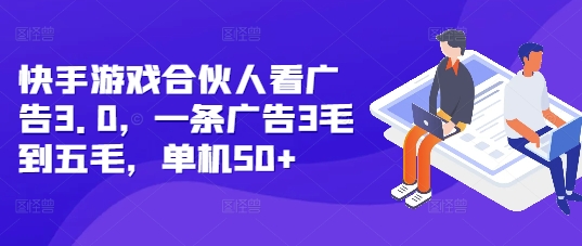 快手游戏合伙人看广告3.0,一条广告3毛到五毛,单机50+【揭秘】-一个公司创业项目 - 淘金吧