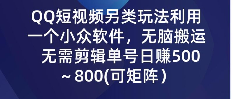 (9492期)QQ短视频另类玩法，利用一个小众软件，无脑搬运，无需剪辑单号日赚500～…-一人公司创业项目 - 淘金吧