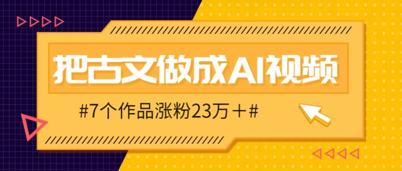 把课本里的古文做成爆火AI视频!流量猛的不行,7个作品涨粉23万+-一个公司创业项目 - 淘金吧