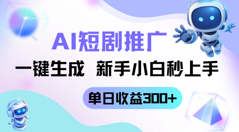短剧推广新玩法,AI一键生成,新手小白秒上手,单日收益300+-一个公司创业项目 - 淘金吧
