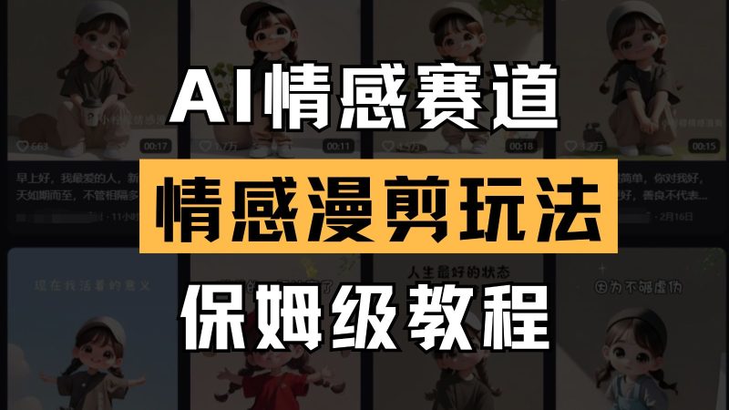 AI情感赛道 情感漫剪玩法 保姆级教程 操作简单 一鱼多吃-一个公司创业项目 - 淘金吧