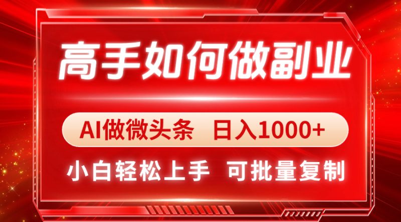 高手如何做副业,AI微头条 日入1000+,小白轻松上手-一个公司创业项目 - 淘金吧